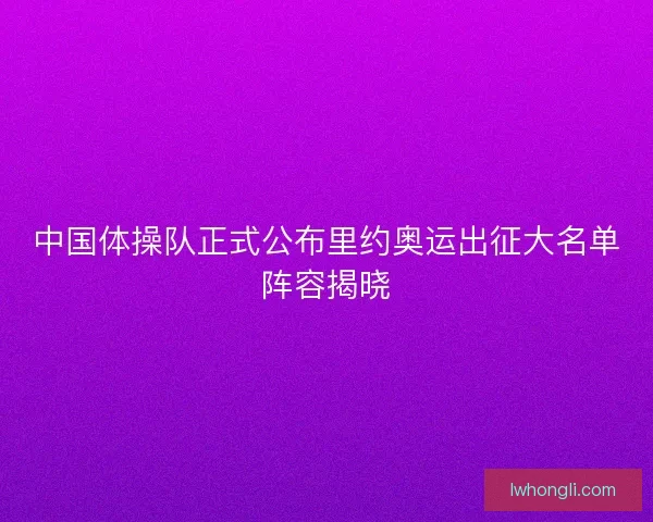 中国体操队正式公布里约奥运出征大名单阵容揭晓