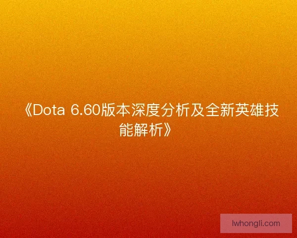 《Dota 6.60版本深度分析及全新英雄技能解析》